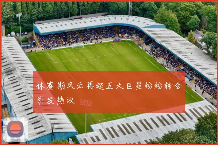 休赛期风云再起五大巨星纷纷转会引发热议